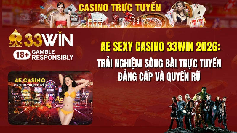Đánh Giá AE Sexy Casino 33win 2026: Sảnh Bài Uy Tín & Sexy