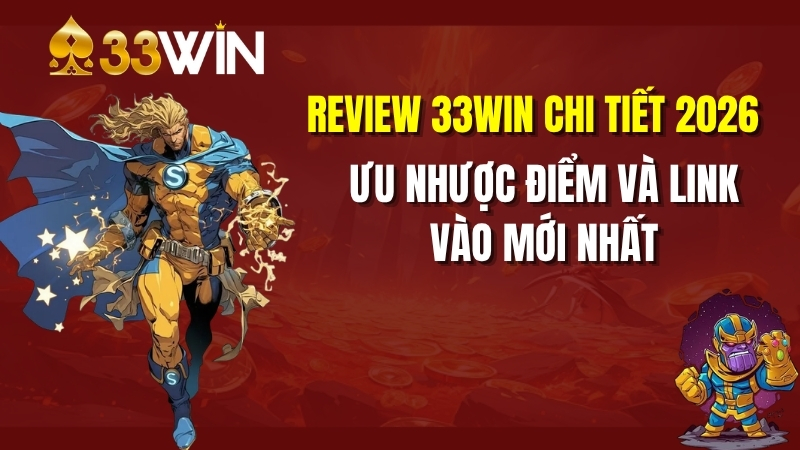 Review 33win Chi Tiết 2026: Ưu Nhược Điểm Và Link Vào Mới Nhất